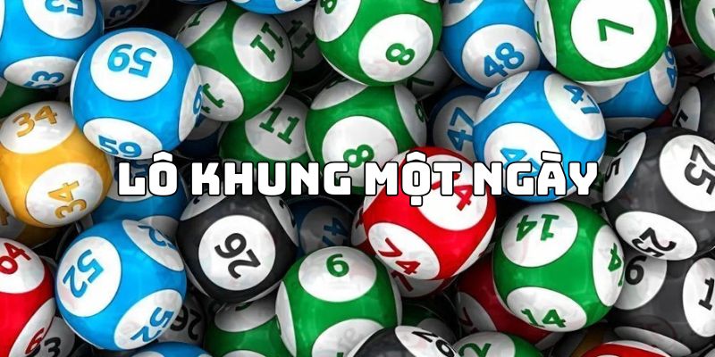 Lô Khung 1 Ngày - Bí Kíp Trường Tồn Dành Cho Bộ Môn Xổ Số