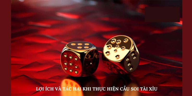 Lợi ích và tác hại khi thực hiện cầu soi tài xỉu